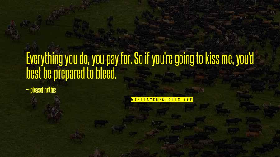 Best Prepared Quotes By Pleasefindthis: Everything you do, you pay for. So if Best Prepared Quotes By Pleasefindthis: Everything you do, you pay for. So if