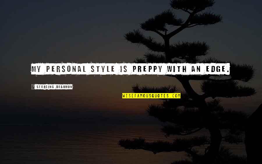 Best Preppy Quotes By Sterling Beaumon: My personal style is preppy with an edge.
