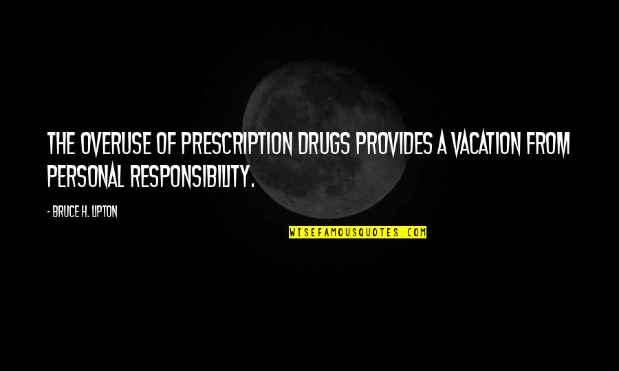 Best Prescription Quotes By Bruce H. Lipton: The overuse of prescription drugs provides a vacation