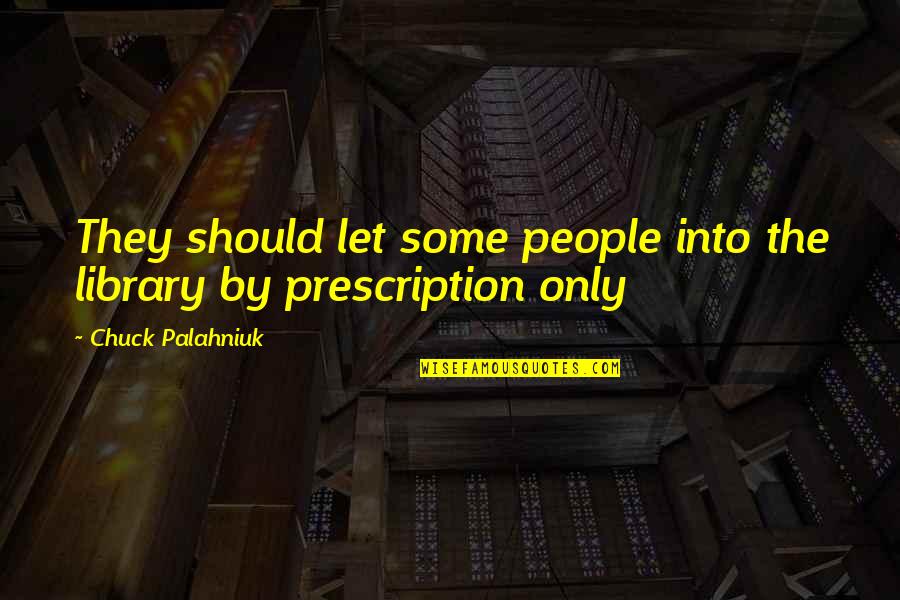 Best Prescription Quotes By Chuck Palahniuk: They should let some people into the library