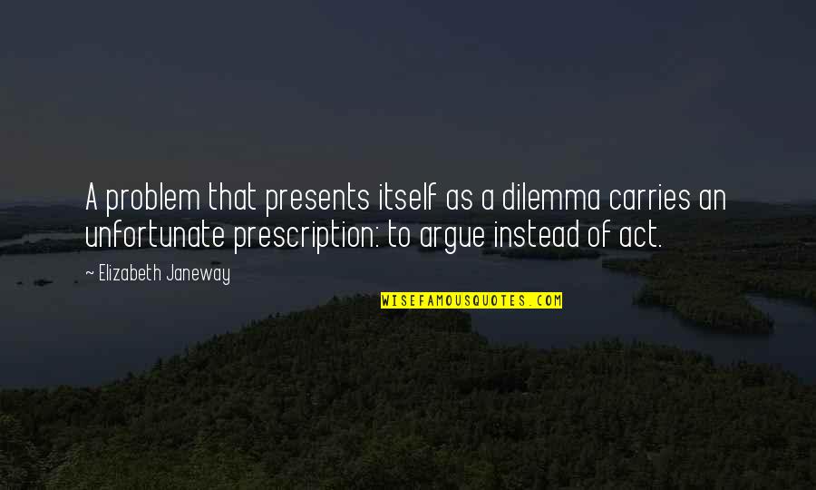 Best Prescription Quotes By Elizabeth Janeway: A problem that presents itself as a dilemma