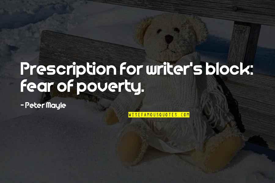 Best Prescription Quotes By Peter Mayle: Prescription for writer's block: fear of poverty.