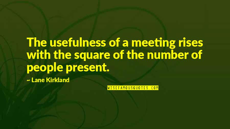 Best Present Ever Quotes By Lane Kirkland: The usefulness of a meeting rises with the