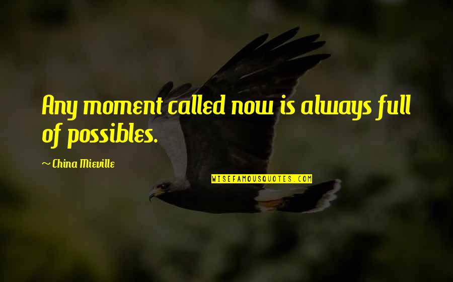 Best Present Moment Quotes By China Mieville: Any moment called now is always full of