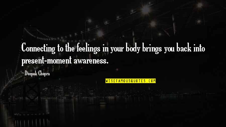Best Present Moment Quotes By Deepak Chopra: Connecting to the feelings in your body brings