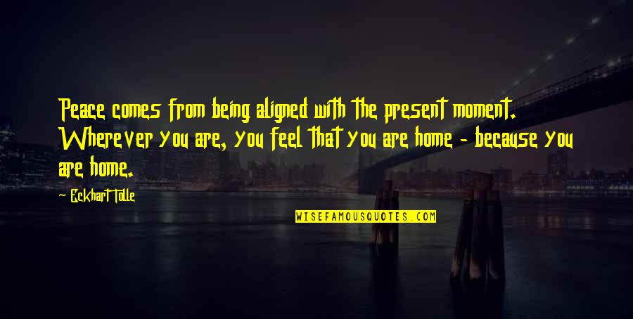 Best Present Moment Quotes By Eckhart Tolle: Peace comes from being aligned with the present