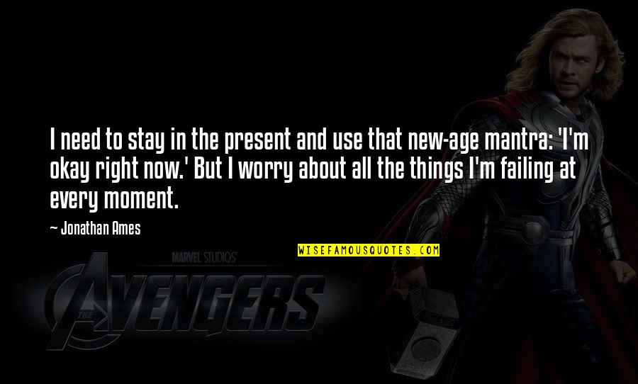 Best Present Moment Quotes By Jonathan Ames: I need to stay in the present and