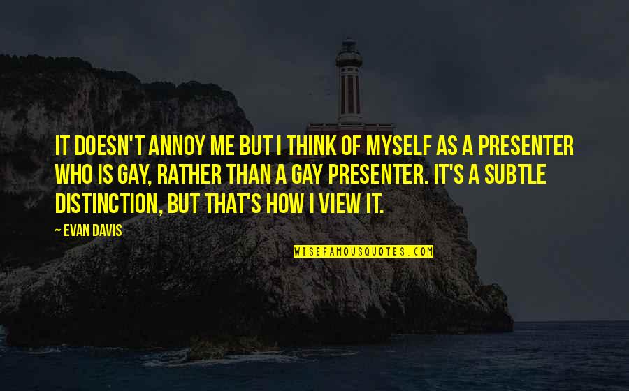 Best Presenter Quotes By Evan Davis: It doesn't annoy me but I think of