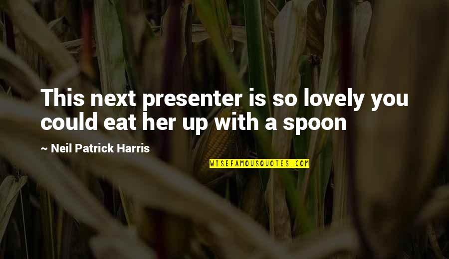 Best Presenter Quotes By Neil Patrick Harris: This next presenter is so lovely you could