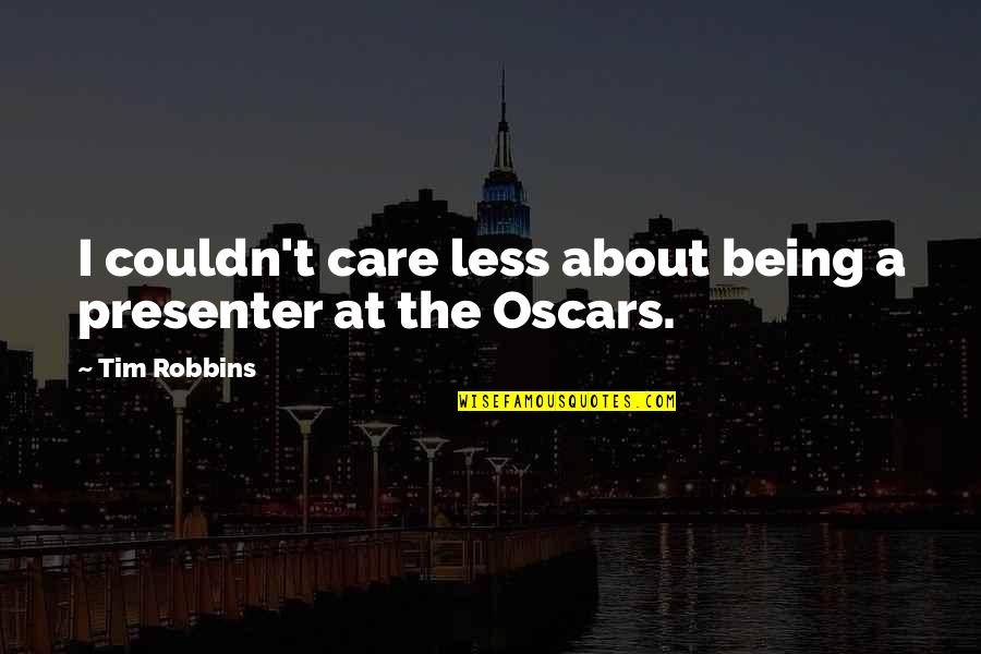 Best Presenter Quotes By Tim Robbins: I couldn't care less about being a presenter
