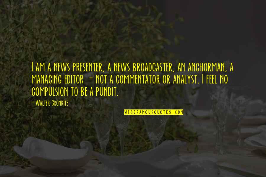 Best Presenter Quotes By Walter Cronkite: I am a news presenter, a news broadcaster,