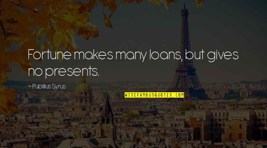 Best Presents Quotes By Publilius Syrus: Fortune makes many loans, but gives no presents.