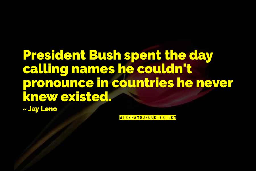 Best President Day Quotes By Jay Leno: President Bush spent the day calling names he