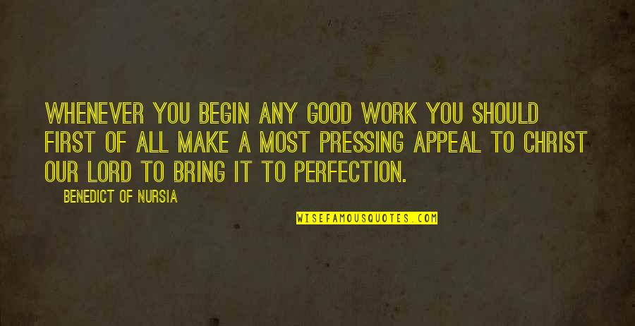 Best Pressing On Quotes By Benedict Of Nursia: Whenever you begin any good work you should