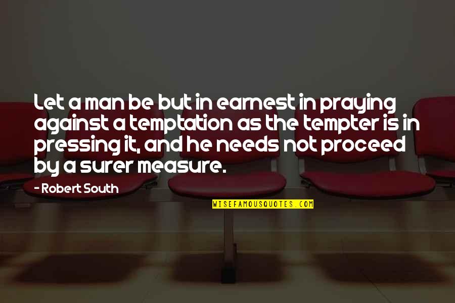 Best Pressing On Quotes By Robert South: Let a man be but in earnest in
