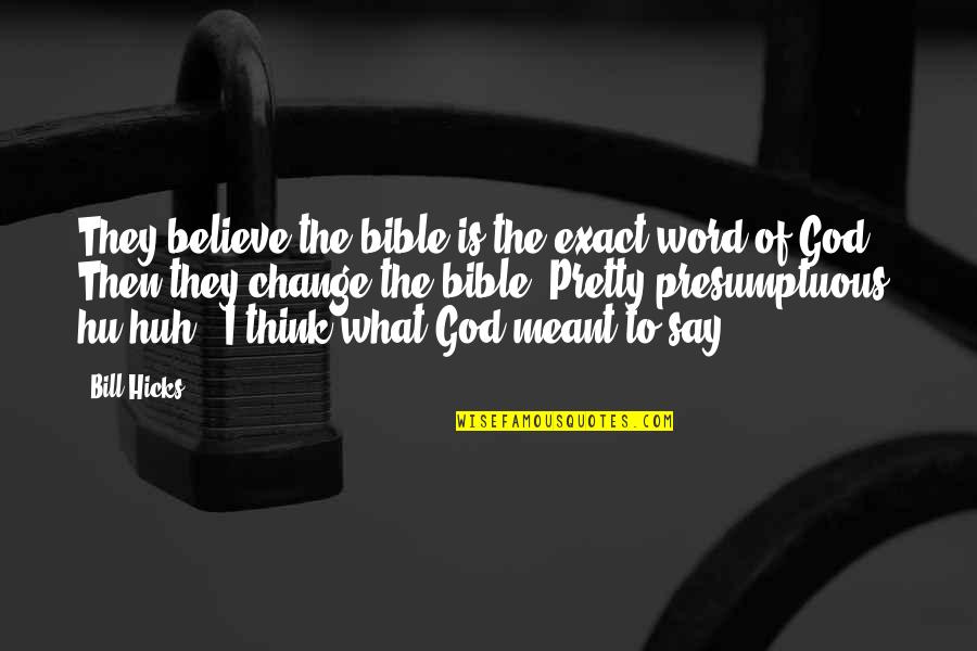 Best Presumptuous Quotes By Bill Hicks: They believe the bible is the exact word