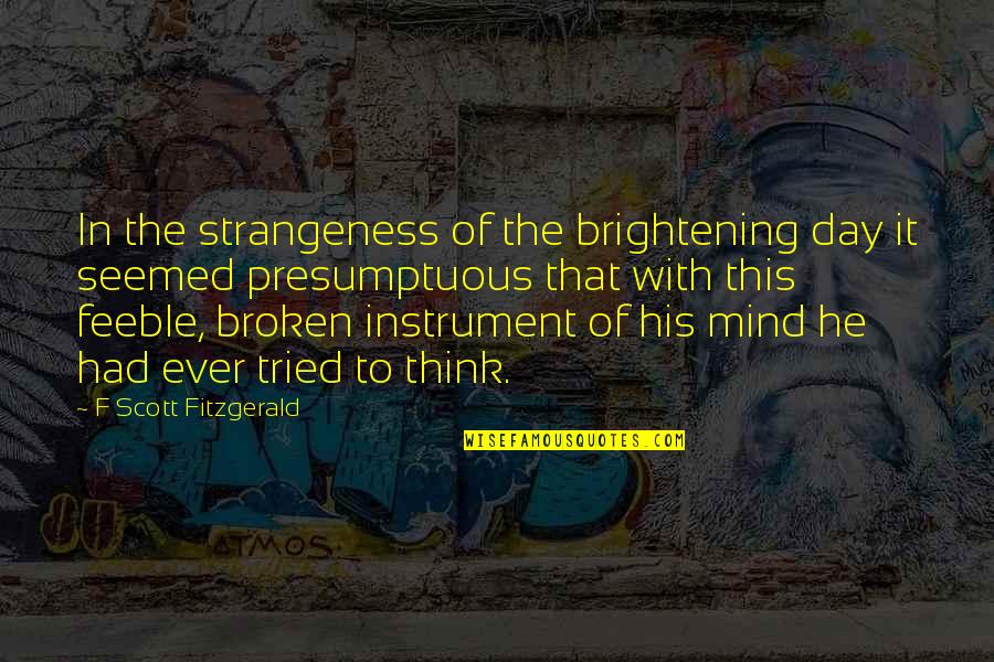 Best Presumptuous Quotes By F Scott Fitzgerald: In the strangeness of the brightening day it