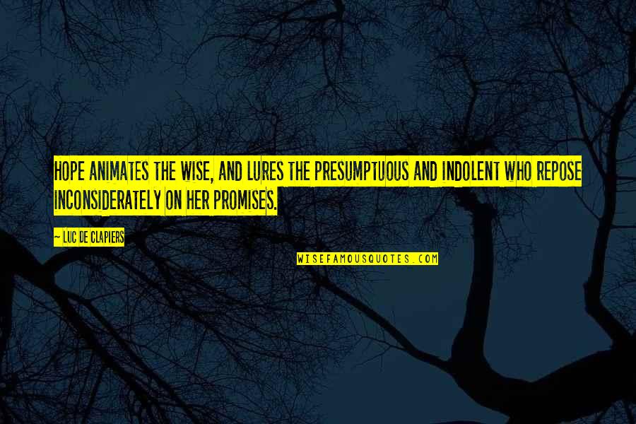 Best Presumptuous Quotes By Luc De Clapiers: Hope animates the wise, and lures the presumptuous