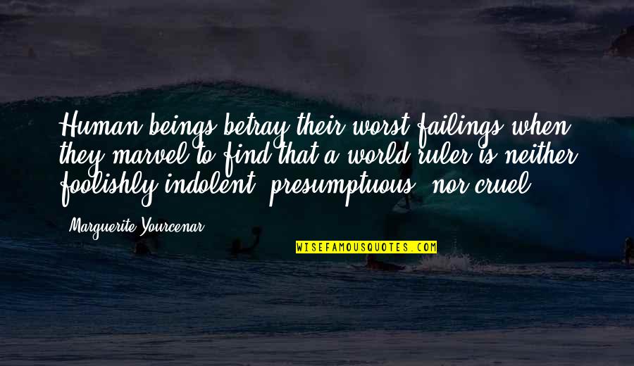 Best Presumptuous Quotes By Marguerite Yourcenar: Human beings betray their worst failings when they