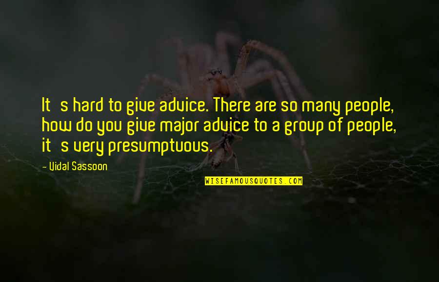 Best Presumptuous Quotes By Vidal Sassoon: It's hard to give advice. There are so