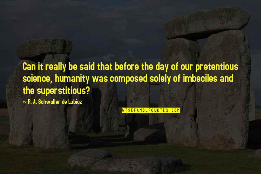 Best Pretentious Quotes By R. A. Schwaller De Lubicz: Can it really be said that before the