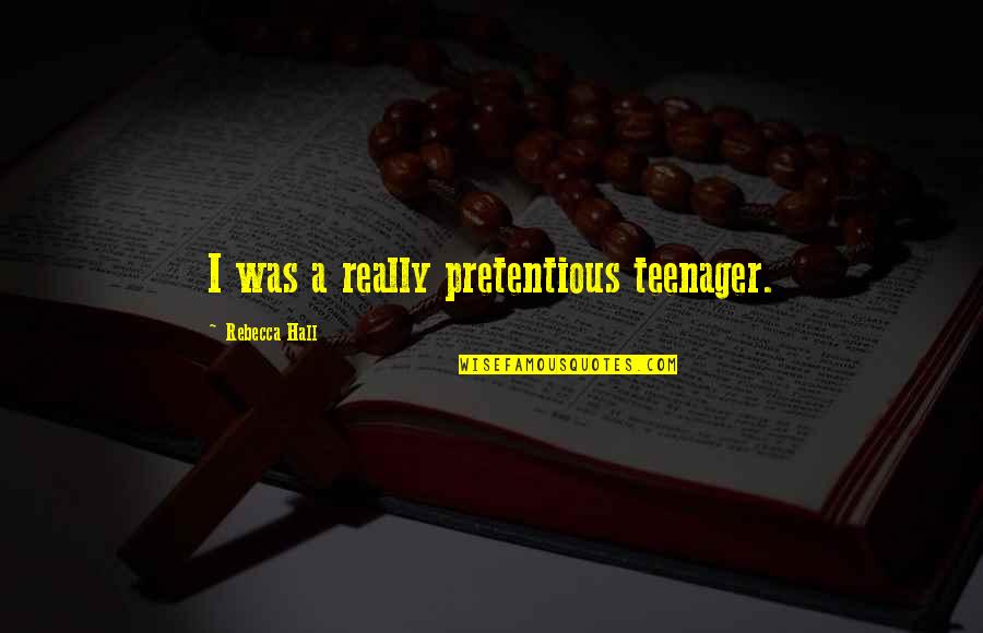 Best Pretentious Quotes By Rebecca Hall: I was a really pretentious teenager.