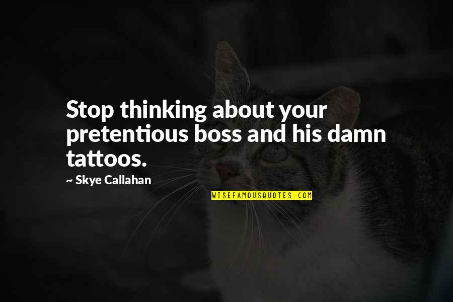 Best Pretentious Quotes By Skye Callahan: Stop thinking about your pretentious boss and his