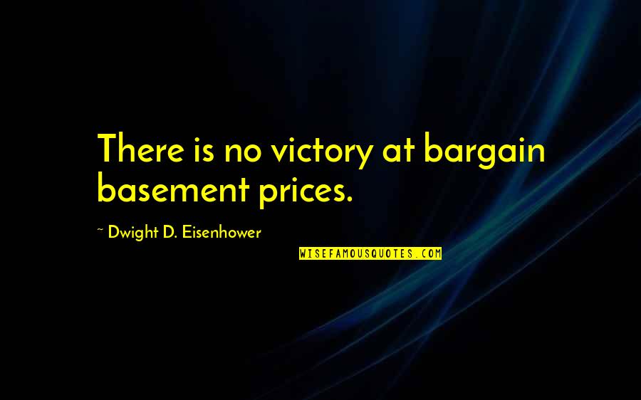Best Prices Quotes By Dwight D. Eisenhower: There is no victory at bargain basement prices.