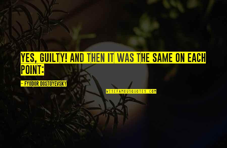 Best Pride Ally Quotes By Fyodor Dostoyevsky: Yes, guilty! And then it was the same Best Pride Ally Quotes By Fyodor Dostoyevsky: Yes, guilty! And then it was the same