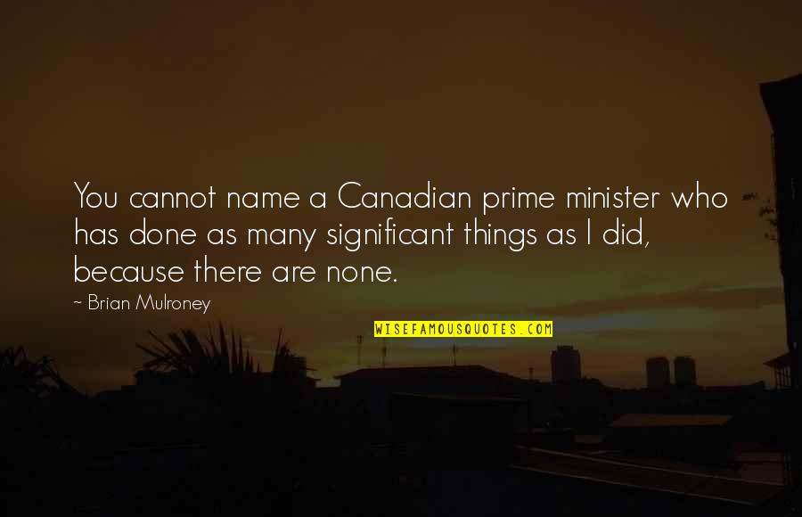 Best Prime Minister Quotes By Brian Mulroney: You cannot name a Canadian prime minister who
