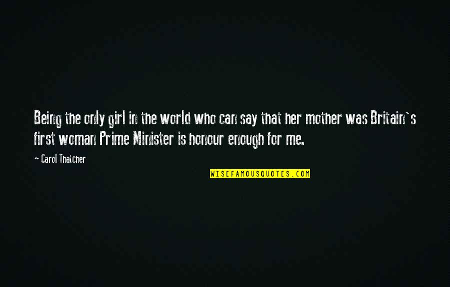 Best Prime Minister Quotes By Carol Thatcher: Being the only girl in the world who