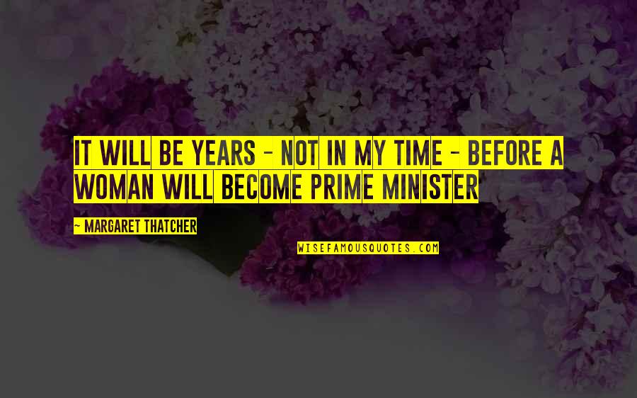 Best Prime Minister Quotes By Margaret Thatcher: It will be years - not in my