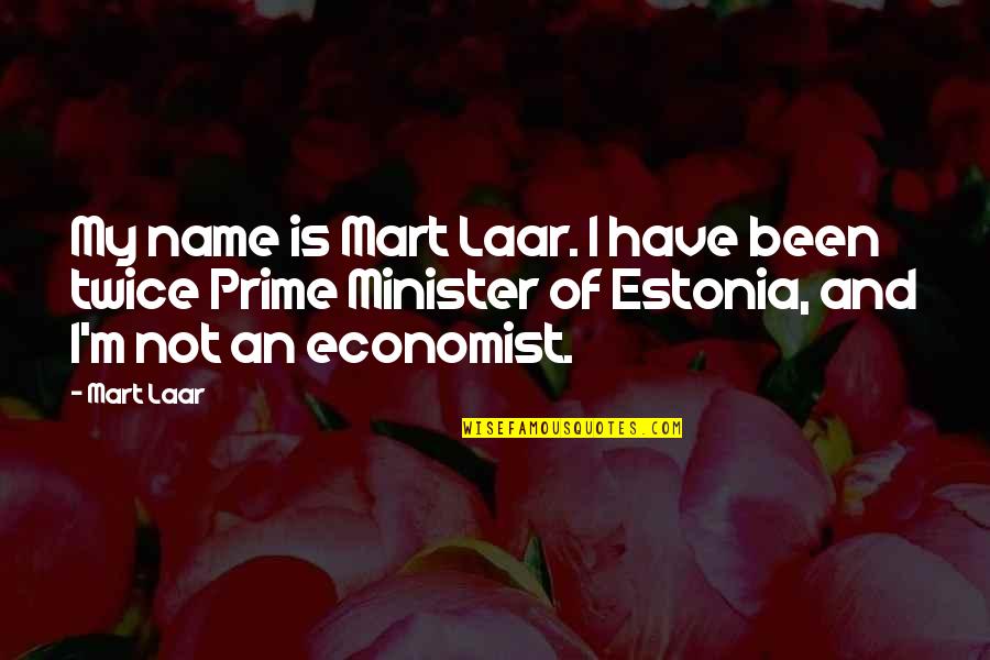 Best Prime Minister Quotes By Mart Laar: My name is Mart Laar. I have been