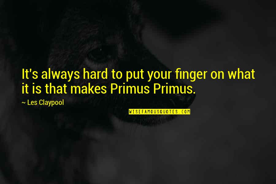 Best Primus Quotes By Les Claypool: It's always hard to put your finger on