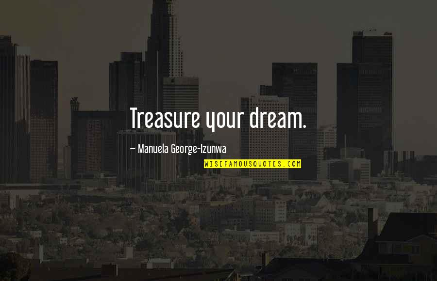Best Prince Ea Quotes By Manuela George-Izunwa: Treasure your dream. Best Prince Ea Quotes By Manuela George-Izunwa: Treasure your dream.