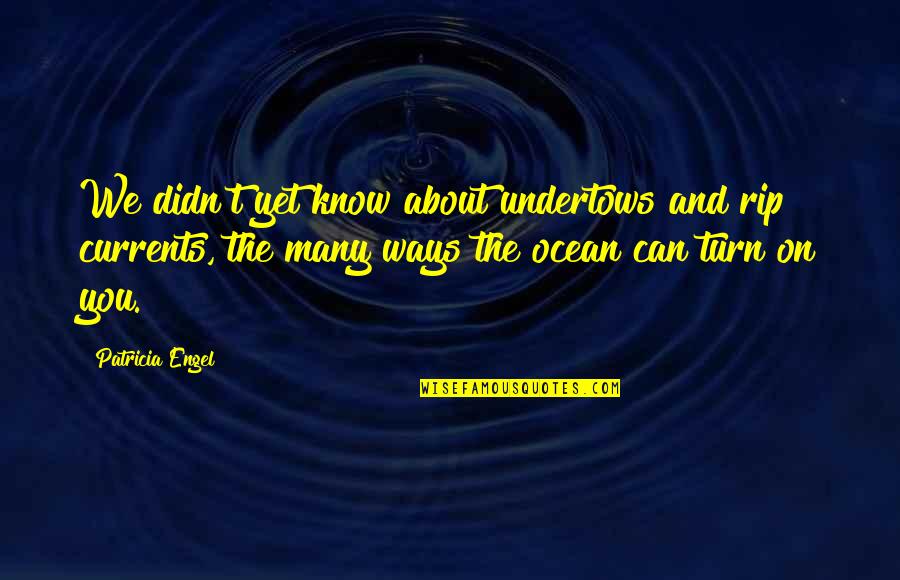 Best Prince Ea Quotes By Patricia Engel: We didn't yet know about undertows and rip Best Prince Ea Quotes By Patricia Engel: We didn't yet know about undertows and rip