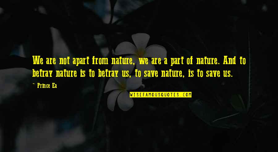 Best Prince Ea Quotes By Prince Ea: We are not apart from nature, we are Best Prince Ea Quotes By Prince Ea: We are not apart from nature, we are