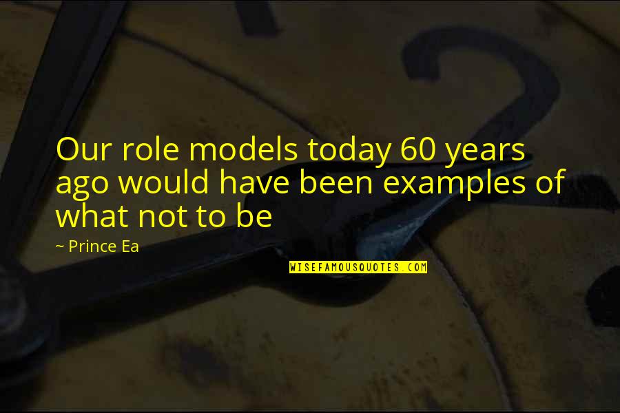 Best Prince Ea Quotes By Prince Ea: Our role models today 60 years ago would