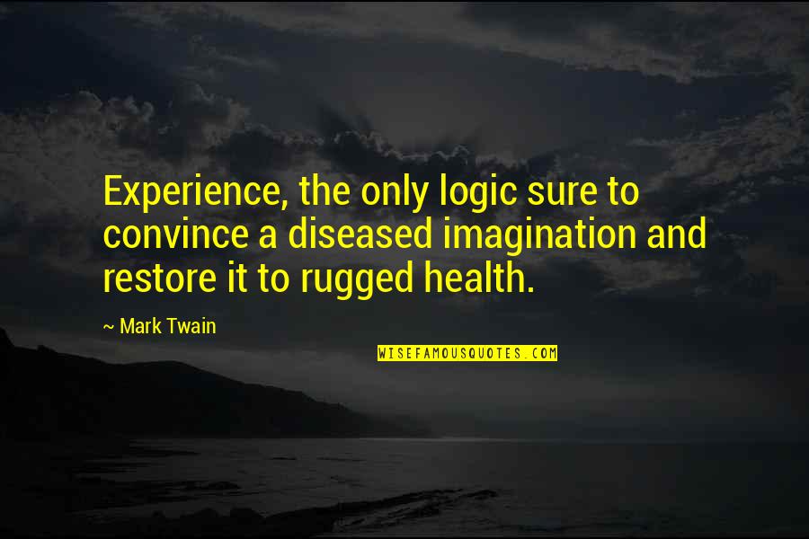 Best Principal Lewis Quotes By Mark Twain: Experience, the only logic sure to convince a Best Principal Lewis Quotes By Mark Twain: Experience, the only logic sure to convince a