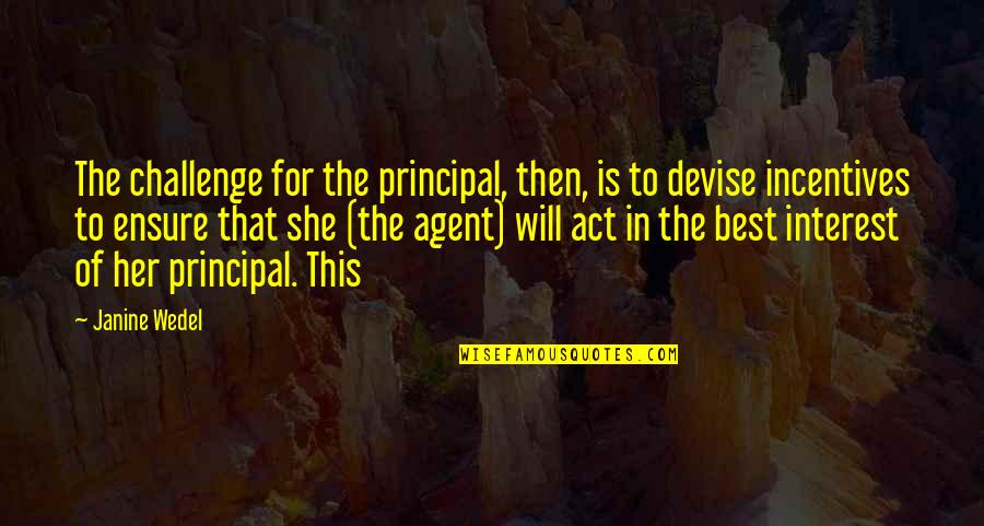 Best Principal Quotes By Janine Wedel: The challenge for the principal, then, is to