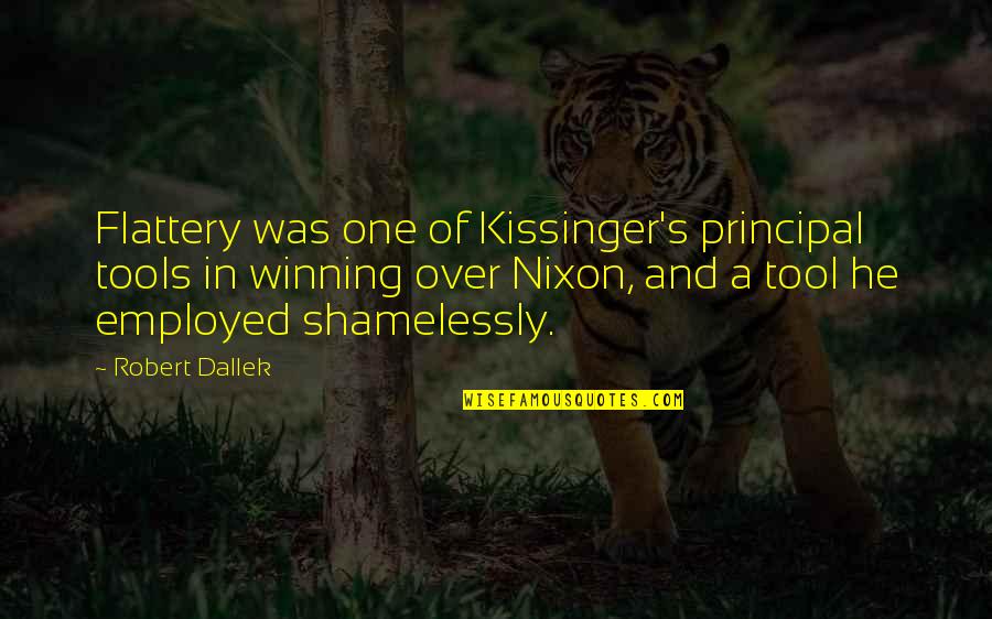 Best Principal Quotes By Robert Dallek: Flattery was one of Kissinger's principal tools in