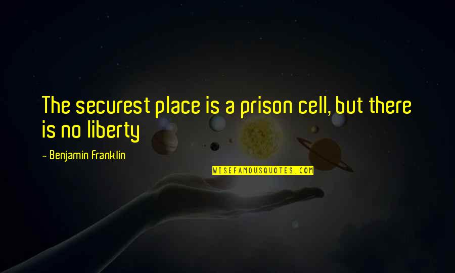 Best Prison Quotes By Benjamin Franklin: The securest place is a prison cell, but