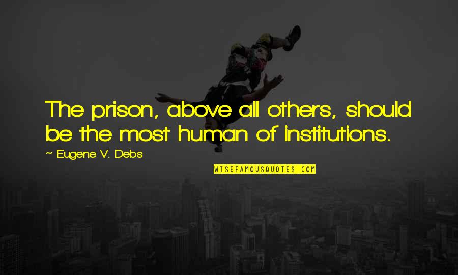 Best Prison Quotes By Eugene V. Debs: The prison, above all others, should be the