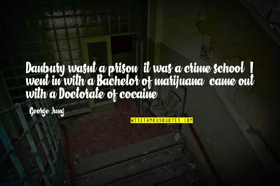 Best Prison Quotes By George Jung: Danbury wasnt a prison, it was a crime