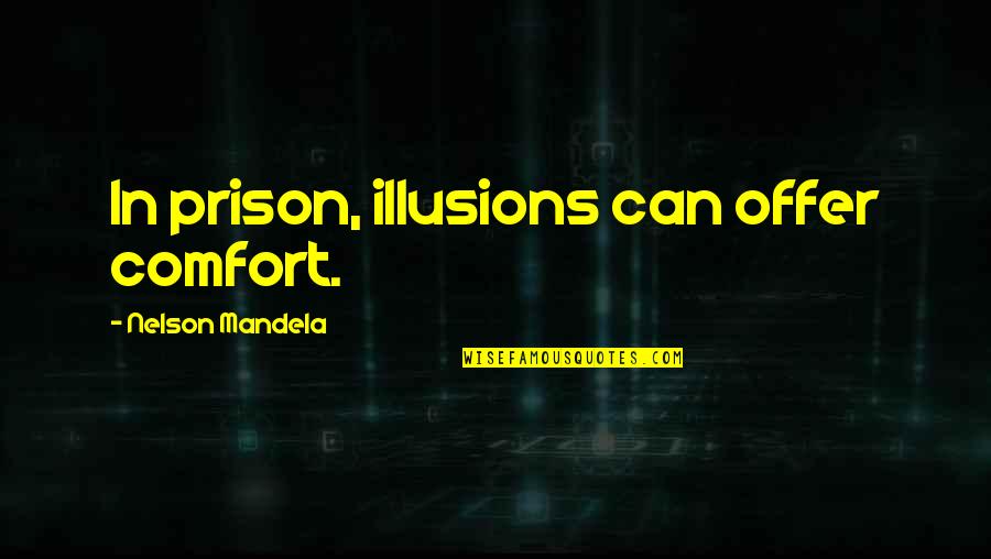 Best Prison Quotes By Nelson Mandela: In prison, illusions can offer comfort.