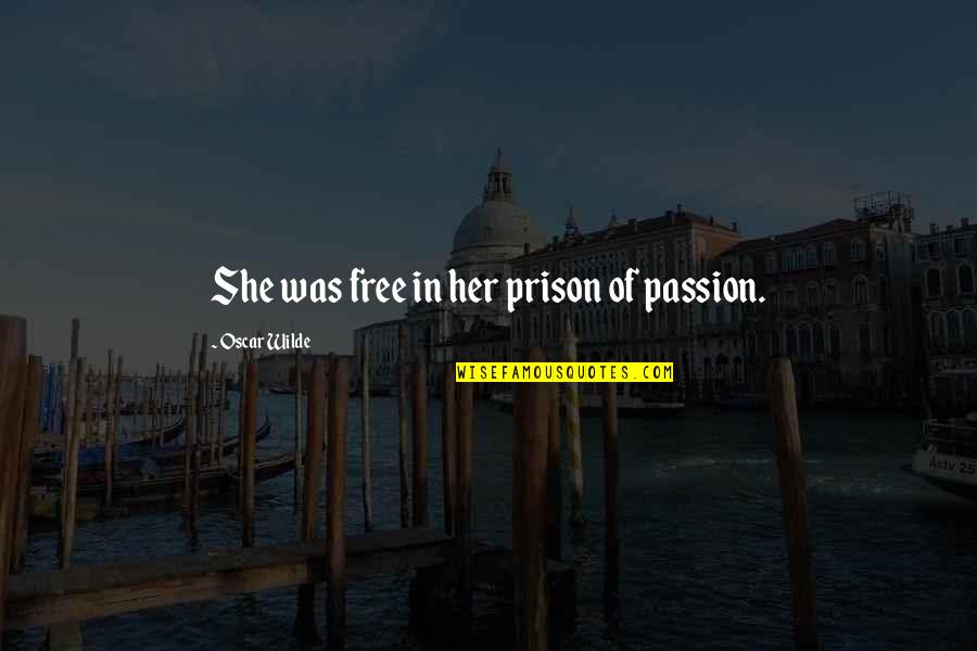 Best Prison Quotes By Oscar Wilde: She was free in her prison of passion.