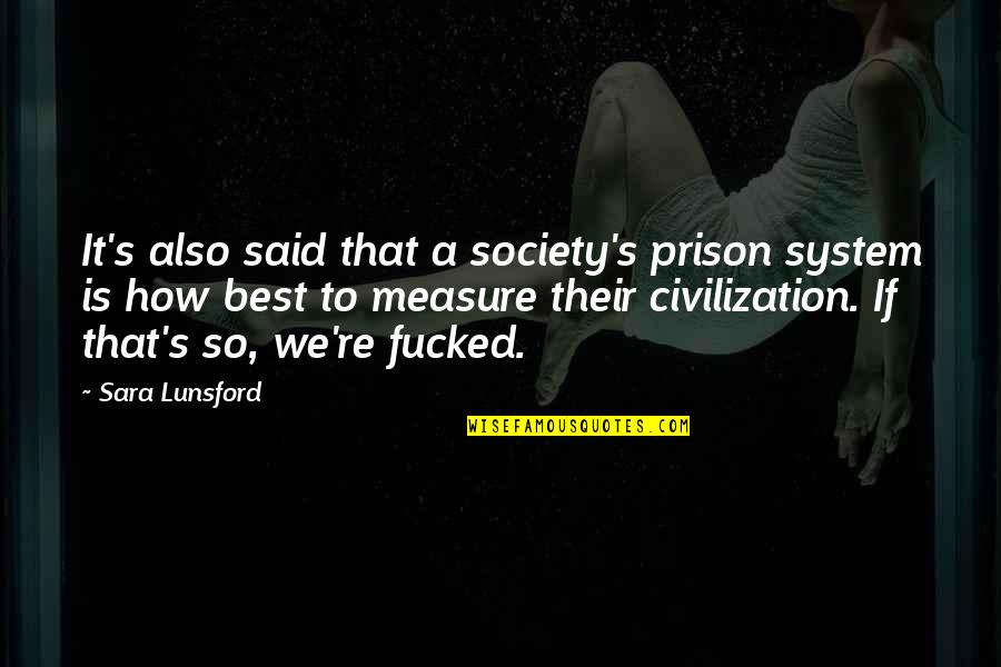 Best Prison Quotes By Sara Lunsford: It's also said that a society's prison system