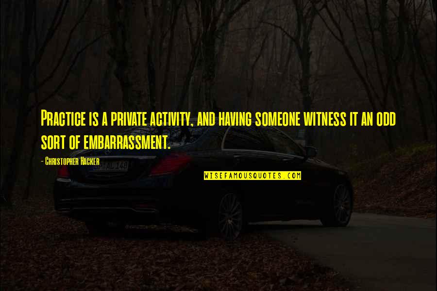 Best Private Practice Quotes By Christopher Hacker: Practice is a private activity, and having someone Best Private Practice Quotes By Christopher Hacker: Practice is a private activity, and having someone