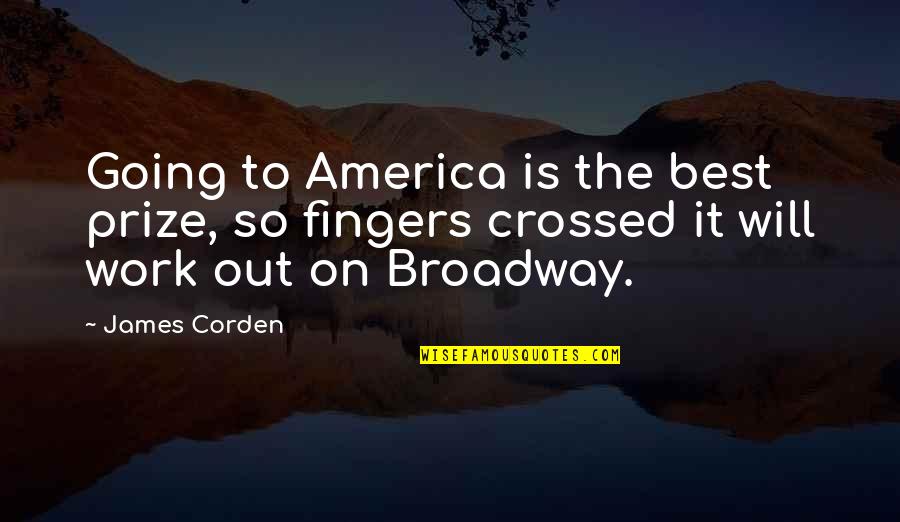 Best Prize Quotes By James Corden: Going to America is the best prize, so