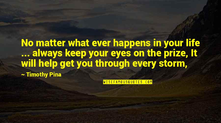 Best Prize Quotes By Timothy Pina: No matter what ever happens in your life